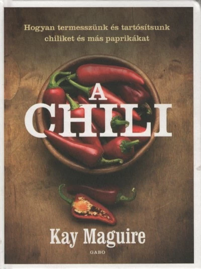 A chili - Hogyan termesszünk és tartósítsunk chiliket és más paprikákat (új kiadás)