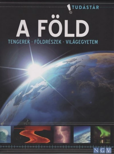 A Föld - Tengerek - Földrészek - Világegyetem