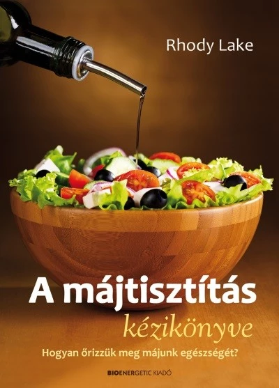 A májtisztítás kézikönyve /Hogyan őrizzük meg májunk egészségét!