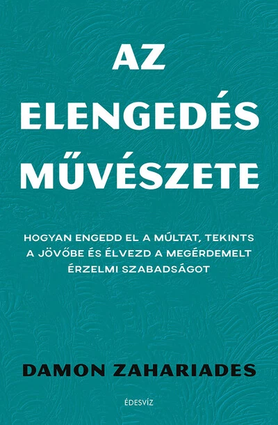 Az elengedés művészete - Hogyan engedd el a múltat, tekints a jövőbe és élvezd a megérdemelt érzelmi szabadságot