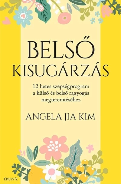 Belső kisugárzás - 12 hetes szépségprogram a külső és belső ragyogás megteremtéséhez