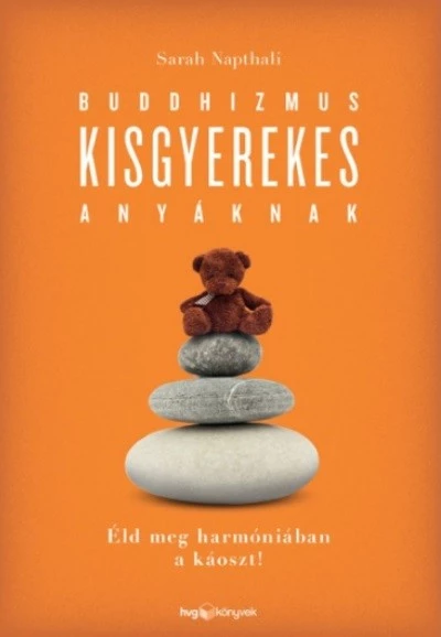 Buddhizmus kisgyerekes anyáknak /Éld meg harmóniában a káoszt!