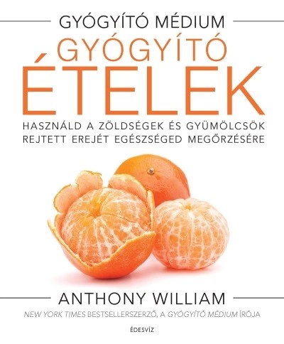 Gyógyító ételek /Használd a zöldségek és gyümölcsök rejtett erejét egészséged megőrzésére