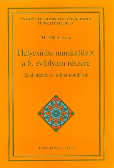 Helyesírási munkafüzet a 6. évfolyam részére - Gyakorlatok és tollbamondások