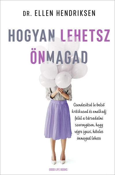 Hogyan lehetsz önmagad - Csendesítsd le belső kritikusod és emelkedj felül a társadalmi szorongáson, hogy végre igazi, hiteles önmagad lehess