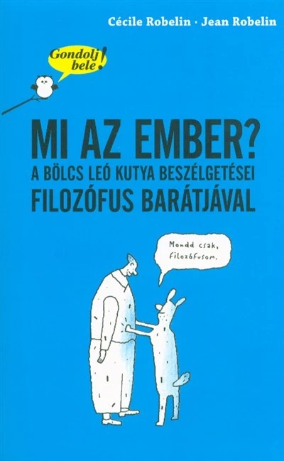 Mi az ember? A bölcs Leó kutya beszélgetései filozófus barátjával /Gondolj bele!