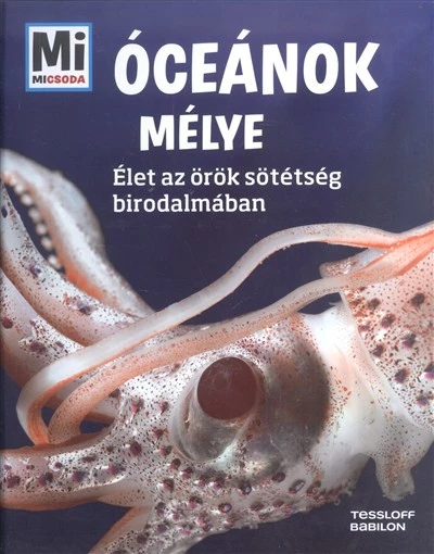 Óceánok mélye - Élet az örök sötétség birodalmában /Mi Micsoda 17.