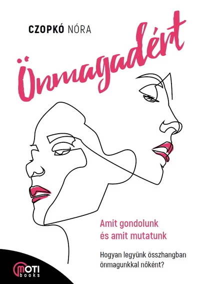 Önmagadért - Amit gondolunk és amit mutatunk, avagy hogyan legyünk összhangban összhangban nőként?